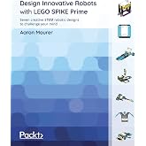 Design Innovative Robots with LEGO SPIKE Prime: Seven creative STEM robotic designs to challenge your mind
