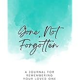 Gone, Not Forgotten: A Journal for Remembering Your Loved One