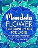 Mandala Flower Coloring Book For Ladies Unique Mandala Flower Designs For Stress Relief, Relaxation and Mindfulness by 