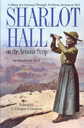 Sharlot Hall on the Arizona Strip: A Diary of a Journey Through Northern Arizona in 1911 by Sharlot Mabridth Hall