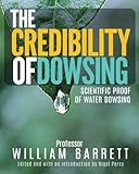 The Credibility Of Dowsing: Scientific Proof Of Water Dowsing by Prof William Barrett, Nigel Percy