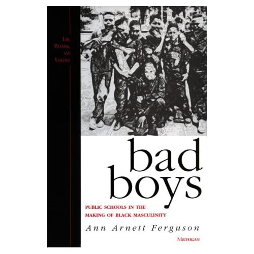 Bad Boys: Public Schools in the Making of Black Masculinity (Law, Meaning, And Violence) Bad Boys: Public Schools in the Making of Black Masculinity (Law, Meaning, And Violence)