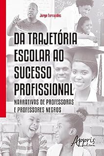 Livro Da Trajetória Escolar ao Sucesso Profissional: Narrativas de Professoras e Professores Negros