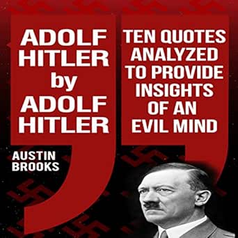Adolf Hitler By Adolf Hitler Ten Quotes Analyzed To Provide Insights Of An Evil Mind Audible Audio Edition Austin Brooks Robert Daverin Unibooks Digital Publisher Books Amazon Com Adolf Hitler By Adolf Hitler Ten Quotes Analyzed To Provide Insights Of An Evil Mind Audible Audio Edition Austin Brooks Robert Daverin Unibooks Digital Publisher Books Amazon Com