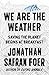 We Are the Weather: Saving the Planet Begins at Breakfast by Jonathan Safran Foer