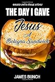 The Day I Gave Jesus A Bologna Sandwich