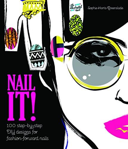 Nail It!: 100 Step-by-Step DIY Designs for Fashion-Forward Nails