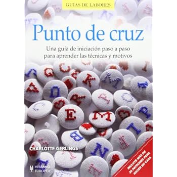 Punto De Cruz. Una Guía De Iniciación Paso A Paso Para Aprender Las Técnicas Y Motivos (Guías de labores) Punto De Cruz. Una Guía De Iniciación Paso A Paso Para Aprender Las Técnicas Y Motivos (Guías de labores)