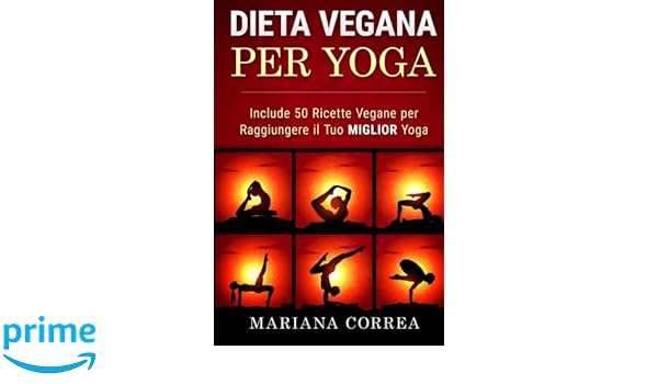DIETA VEGANA Per YOGA: Include 50 Ricette Vegane per ...