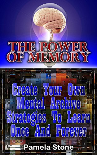 The Power Of Memory: Create Your Own Mental Archive: Strategies To Learn Once And Forever: (Improve Memory, Focus, Intelligence, Concentration & Confidence) (Simple rules to better life Book 2) by [Stone, Pamela]