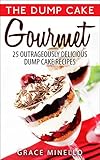 The Dump Cake Gourmet: 25 Outrageously Delicious Dump Cake Recipes by 