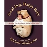 Good Dog, Happy Baby: Preparing Your Dog for the Arrival of Your Child