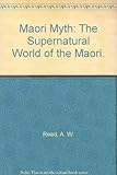 Front cover for the book Maori Myth: The Supernatural World of the Maori. by A. W. Reed