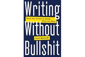 Writing Without Bullshit: Boost Your Career by Saying What You Mean – A Witty Guide: Master Jargon, Purge Passive Voice, and 