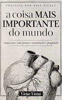 Livro A COISA MAIS IMPORTANTE DO MUNDO: como orar com prazer, constância e propósito