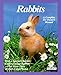 Rabbits: How to Take Care of Them and Understand Them (Complete Pet Owner's Manual) by 