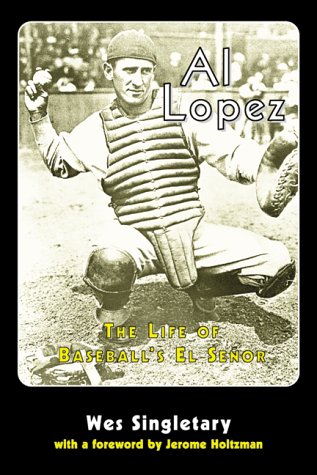 Al Lopez: The Life of Baseball's El Senor by Wes Singletary