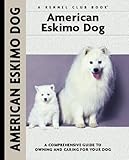 American Eskimo Dog: A Comprehensive Guide to Owning and Caring for Your Dog (Comprehensive Owner's Guide)