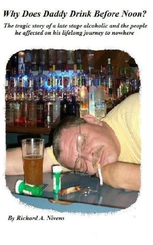 Why Does Daddy Drink Before Noon?: The tragic life of a chronic alcoholic