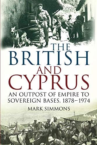 The British and Cyprus: An Outpost of Empire to Sovereign Bases, 1878-1974