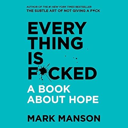 Everything Is F*cked: A Book About Hope Everything Is F*cked: A Book About Hope