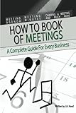 How to Book of Meetings:  Conducting Effective Meetings: Learn How to Write Minutes for Meetings Using Samples (How to series) (Volume 1)