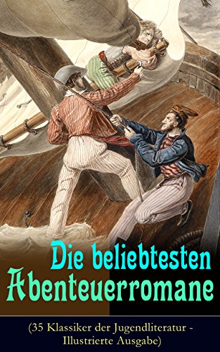 Die beliebtesten Abenteuerromane (35 Klassiker der Jugendliteratur - Illustrierte Ausgabe): Die Schatzinsel, Die Abenteuer von Tom Sawyer und Huckleberry ... von 15 Jahren und viel mehr (German Edition)