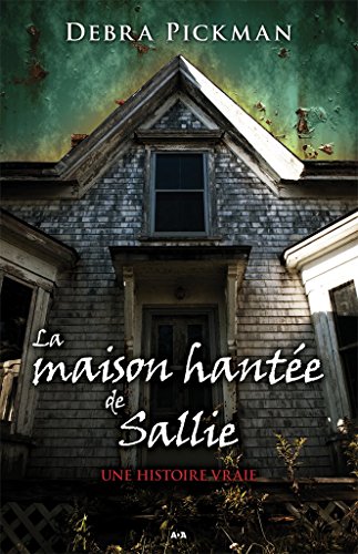 La maison hantée de Sallie: Une histoire vraie (French Edition) by Debra Pickman