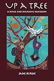 Up A Tree: A Novel and Shamanic Handbook by Jane Burns