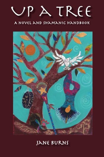 Up A Tree: A Novel and Shamanic Handbook by Jane Burns