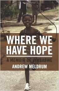Where We Have Hope A Memoir Of Zimbabwe Andrew Meldrum