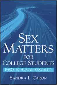 Sex Matters for College Students: Sex FAQ's in Human Sexuality: Caron