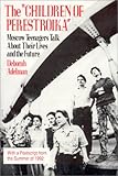 The 'Children of Perestroika' : Moscow Teenagers Talk about Their Lives and the Future, Adelman, Deborah, 1563240017