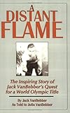 A Distant Flame : The Inspiring Story of Jack VanBebber's Quest for a World Olympic Title, VanBebber, Jack, 0913507261