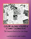 COLOR-ALONG A Variety Coloring Book Volume 6: The Companion Book for Live Color-Alongs by