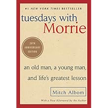 Tuesdays with Morrie: An Old Man, a Young Man, and Life's Greatest Lesson, 20th Anniversary Edition