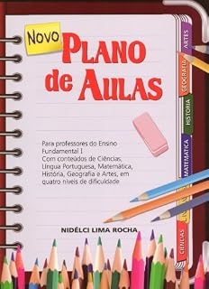 Livro NOVO PLANO DE AULAS: Para professores do Ensino Fundamental 1, Educação Especial e Educação em Casa. Método prático com conteúdos de Ciências, Português, Matemática, História, Geografia e Artes.