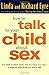 How to Talk to Your Child About Sex: It's Best to Start Early, but It's Never Too Late -- A Step-by-Step Guide for Every Age