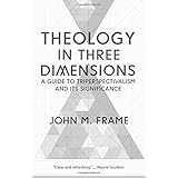 Theology in Three Dimensions: A Guide to Triperspectivalism and Its Significance