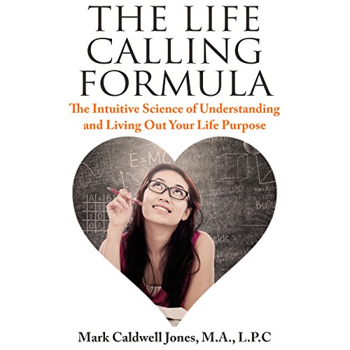 The Life Calling Formula: The Intuitive Science of Understanding and Living out Your Life Purpose