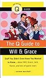 The Q Guide to Will and Grace: Stuff You Didn't Even Know You Wanted to Know...about Will, Grace, Jack, Karen, and lots of guest stars (Pop Culture Out There Guides) by 