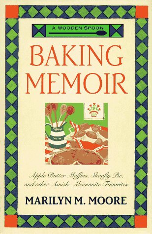 A Wooden Spoon Baking Memoir: Apple-Butter Muffins, Shoofly Pie and Other Amish - Mennonite Favorite by Marilyn M. Moore