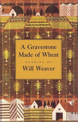 A Gravestone Made of Wheat (Greywolf Short Fiction Series) by Will Weaver