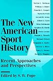 The New American Sport History: Recent Approaches and Perspectives (Sport and Society)
