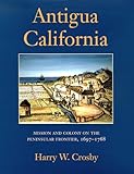 Antigua California: Mission and Colony on the Peninsular Frontier, 1697-1768 (University of Arizona by 