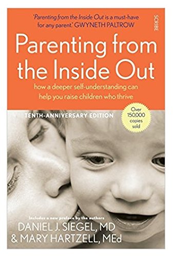 Parenting from the Inside Out: How a Deeper Self-Understanding Can Help You Raise Children Who Thrive (Mindful Parenting), by Daniel J. Si Parenting from the Inside Out: How a Deeper Self-Understanding Can Help You Raise Children Who Thrive (Mindful Parenting), by Daniel J. Si