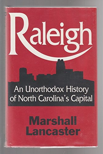 Raleigh: An Unorthodox History of North Carolina's Capital: Lancaster ...