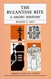 The Byzantine Rite: A Short History (American Essays in Liturgy)