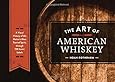 The Art of American Whiskey: A Visual History of the Nation's Most Storied Spirit, Through 100 Iconic Labels