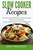 Slow Cooker Recipes: Amazing and Delicious Slow Cooker Recipes Cookbook: Tasty and Simple Crock Pot Slow Cooker Recipes: Amazing and Delicious Slow Cooker Recipes Cookbook: Tasty and Simple Crock Pot